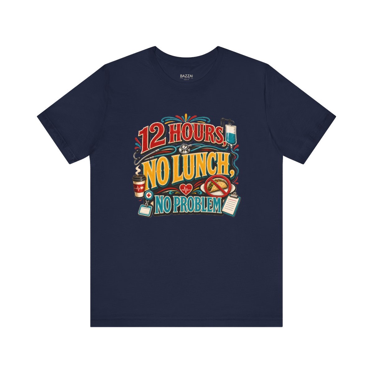 Funny Nurse T-Shirt — 12 Hours, No Lunch, No Problem — t-shirt design