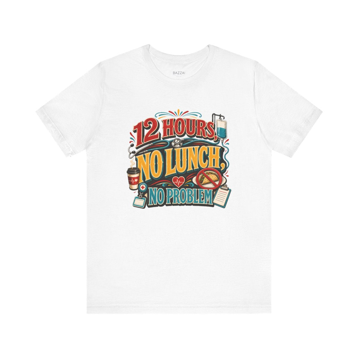 Funny Nurse T-Shirt — 12 Hours, No Lunch, No Problem — t-shirt design