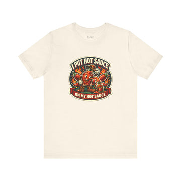 Hot Sauce Addict T-Shirt — I Put Hot Sauce on My Hot Sauce