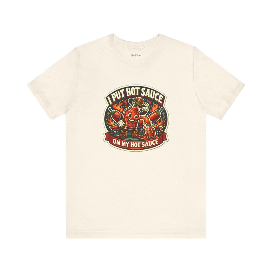 Hot Sauce Addict T-Shirt — I Put Hot Sauce on My Hot Sauce