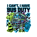 I CAN'T, I HAVE BUS DUTY