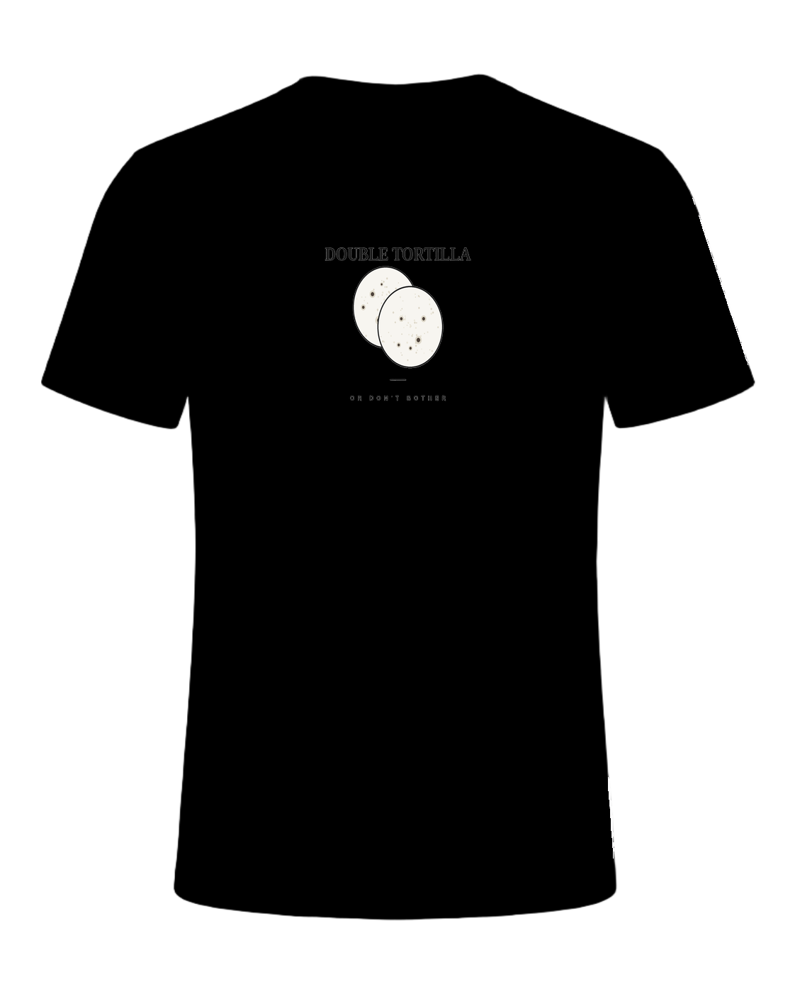 DOUBLE TORTILLA OR DON'T BOTHER — Black