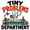 TINY PROBLEMS DEPARTMENT