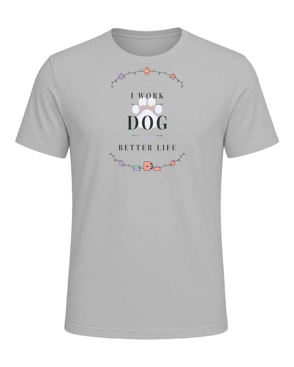 I WORK SO MY DOG HAS A BETTER LIFE — Athletic Heather