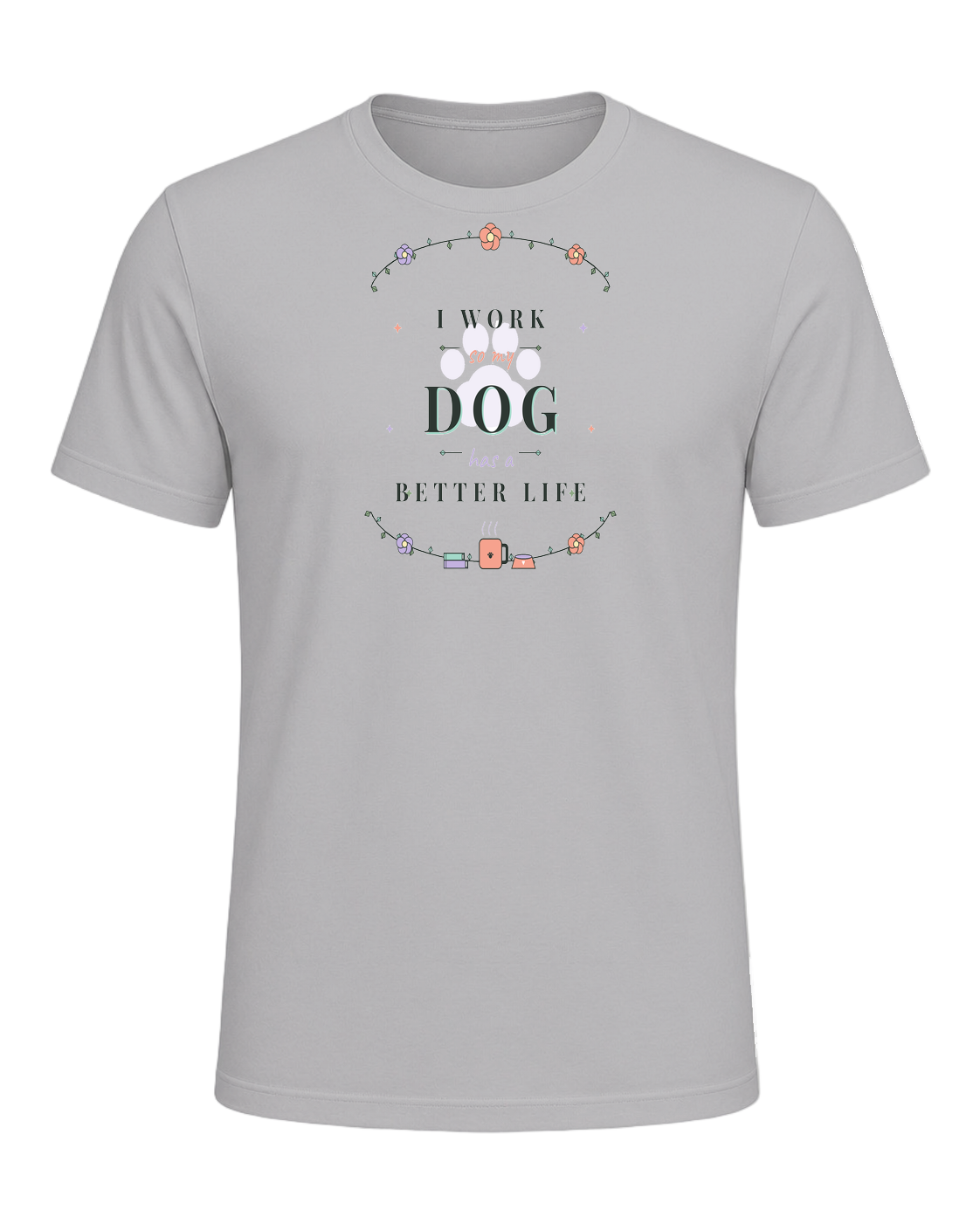 I WORK SO MY DOG HAS A BETTER LIFE — Athletic Heather
