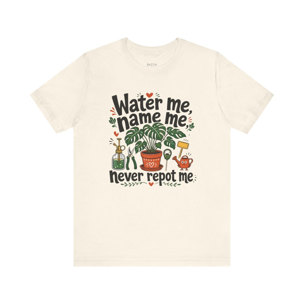 Houseplant Humor T-Shirt — Water Me, Name Me, Never Repot Me — plant mom t-shirt design