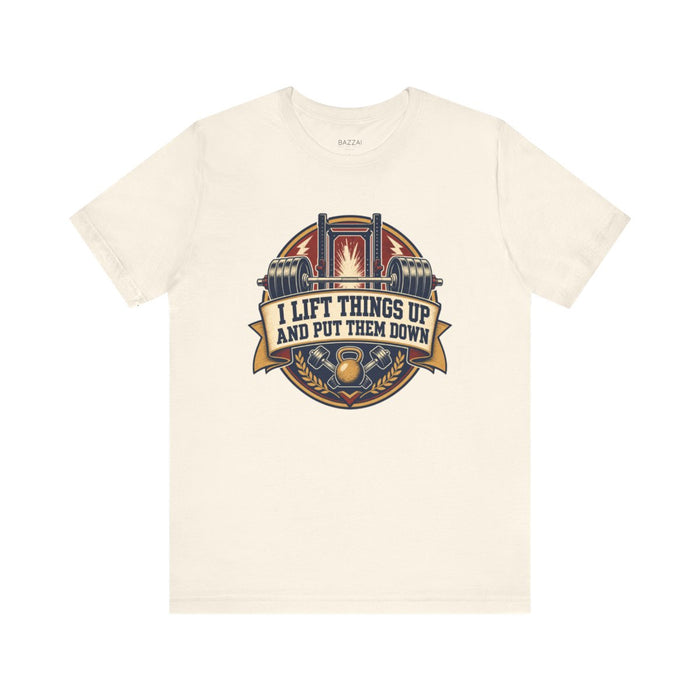 Lifting Humor T-Shirt — I Lift Things Up and Put Them Down