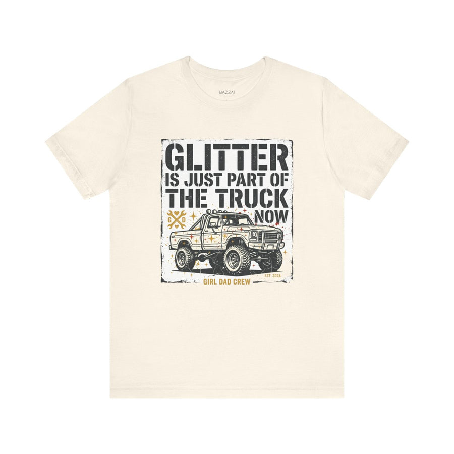 Girl Dad T-Shirt — Glitter Is Just Part of the Truck Now