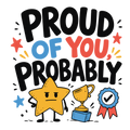 PROUD OF YOU, PROBABLY