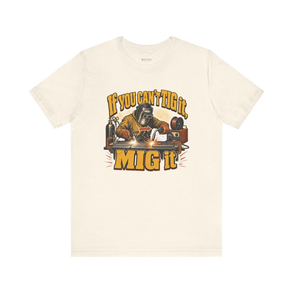 Welding Humor T-Shirt — If You Can't TIG It, MIG It — t-shirt design
