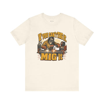 Welding Humor T-Shirt — If You Can't TIG It, MIG It
