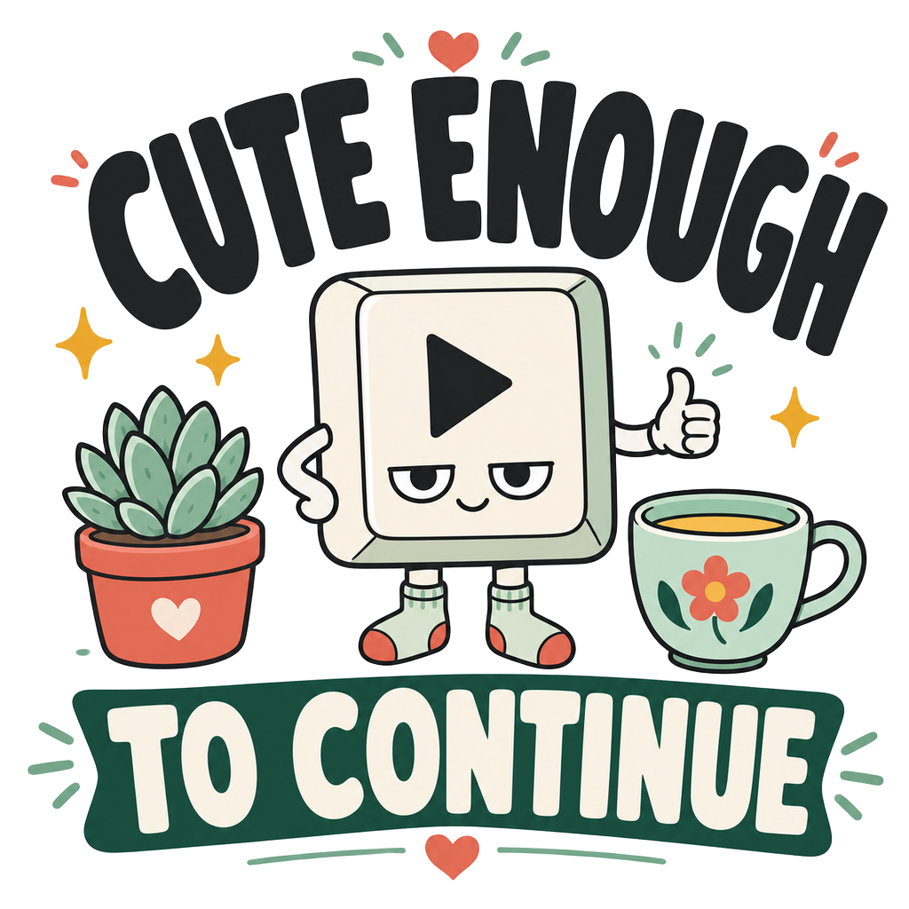 CUTE ENOUGH TO CONTINUE
