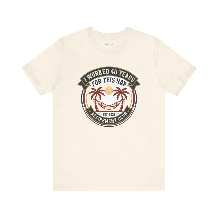 Retirement Gift T-Shirt — I Worked 40 Years for This Nap