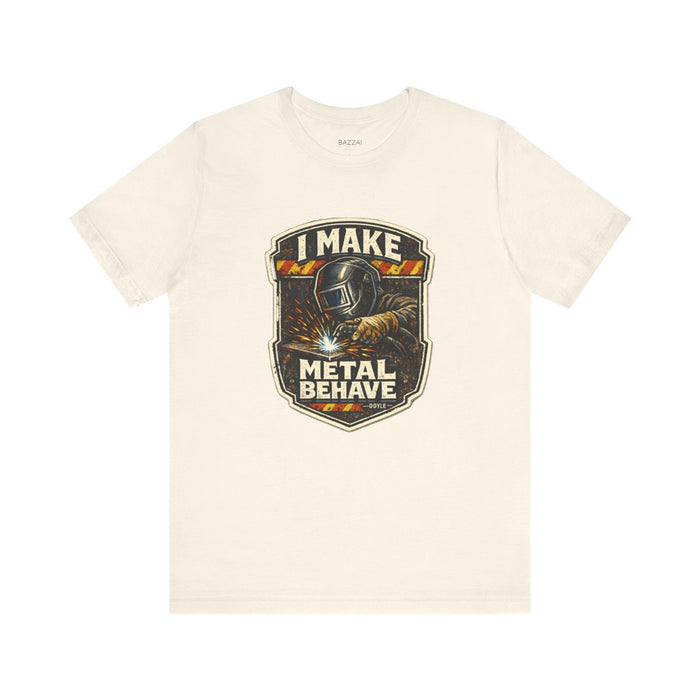 Welder Gift T-Shirt — I Make Metal Behave