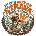 IF IT'S NOT ON STRAVA IT DIDN'T HAPPEN