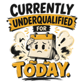 Currently Underqualified For Today