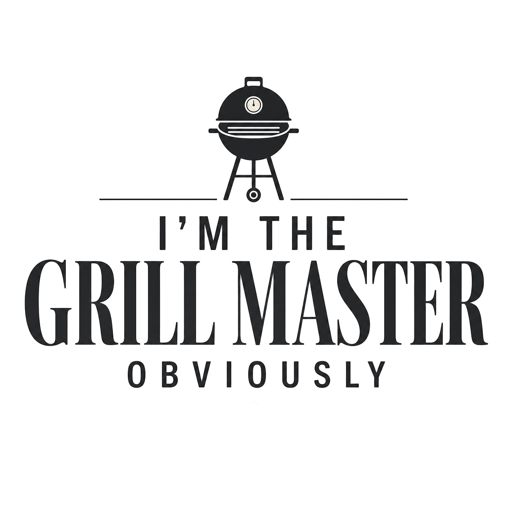 I'M THE GRILL MASTER OBVIOUSLY