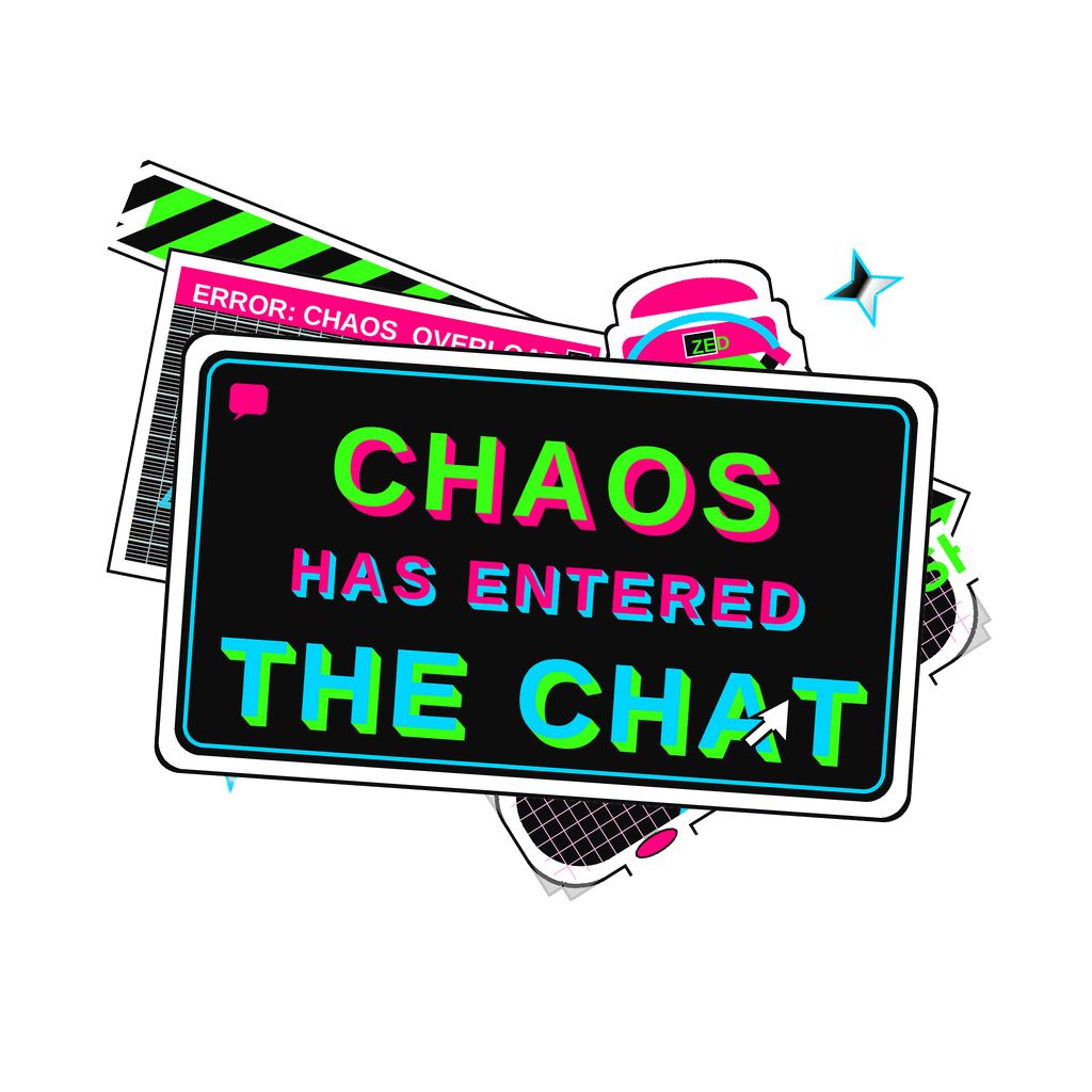 CHAOS HAS ENTERED THE CHAT