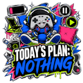 TODAY'S PLAN: NOTHING