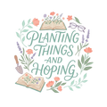 PLANTING THINGS AND HOPING
