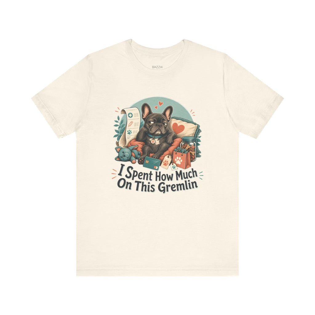 Funny Dog Gift T-Shirt — I Spent How Much on This Gremlin — french bulldog t-shirt design