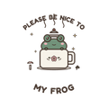 PLEASE BE NICE TO MY FROG