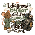 I diagnose by ear and I'm always right