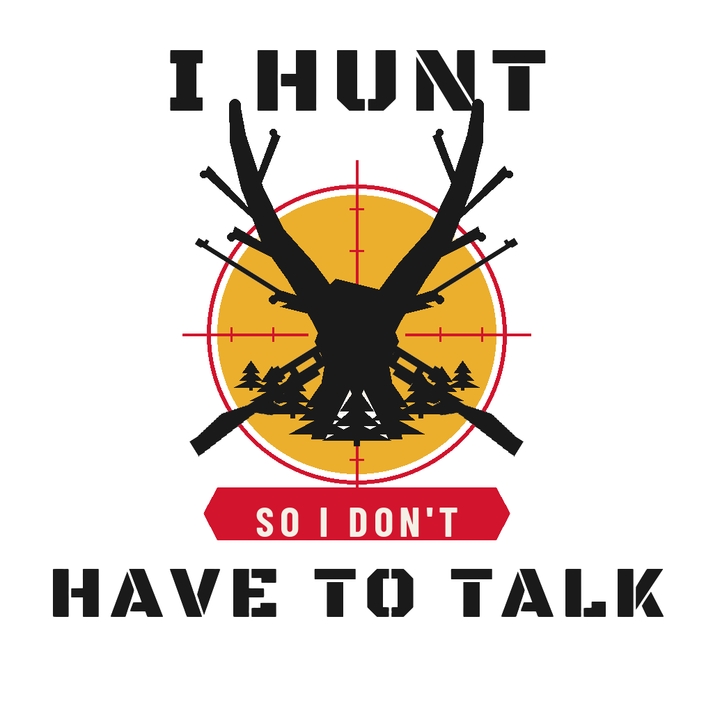 I HUNT SO I DON'T HAVE TO TALK