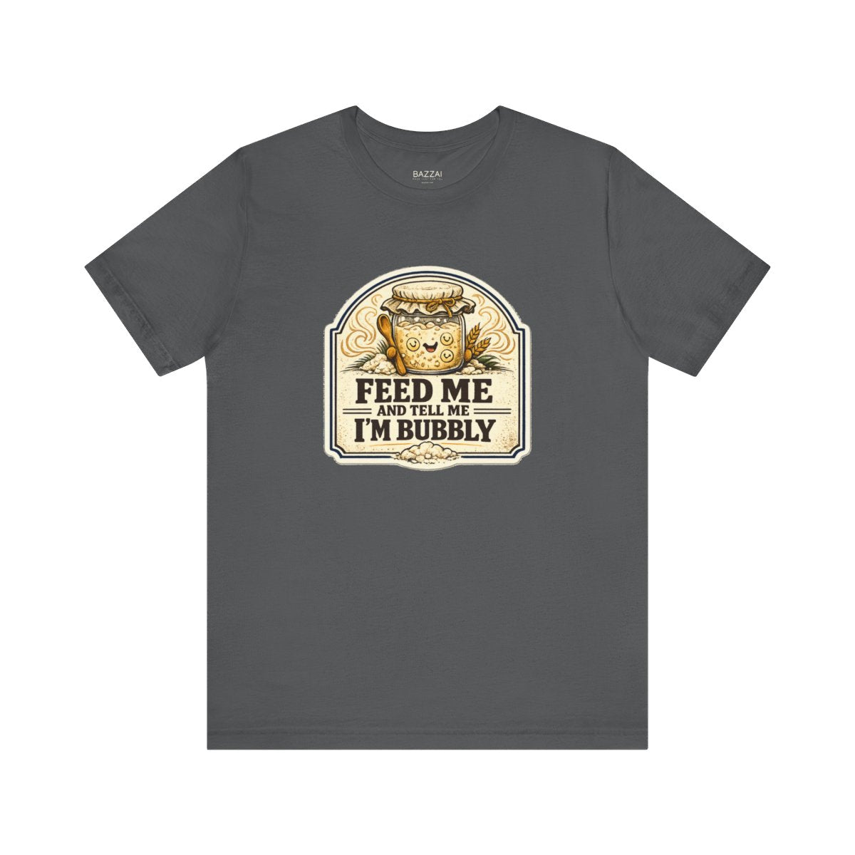 Funny Sourdough T-Shirt — Feed Me and Tell Me I'm Bubbly — t-shirt design by Sol
