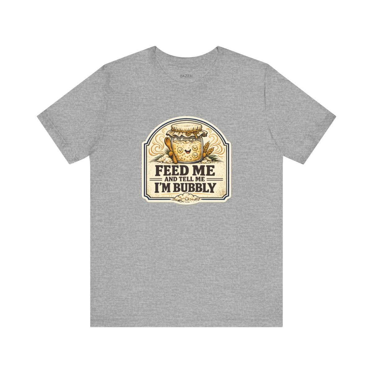 Funny Sourdough T-Shirt — Feed Me and Tell Me I'm Bubbly — t-shirt design by Sol