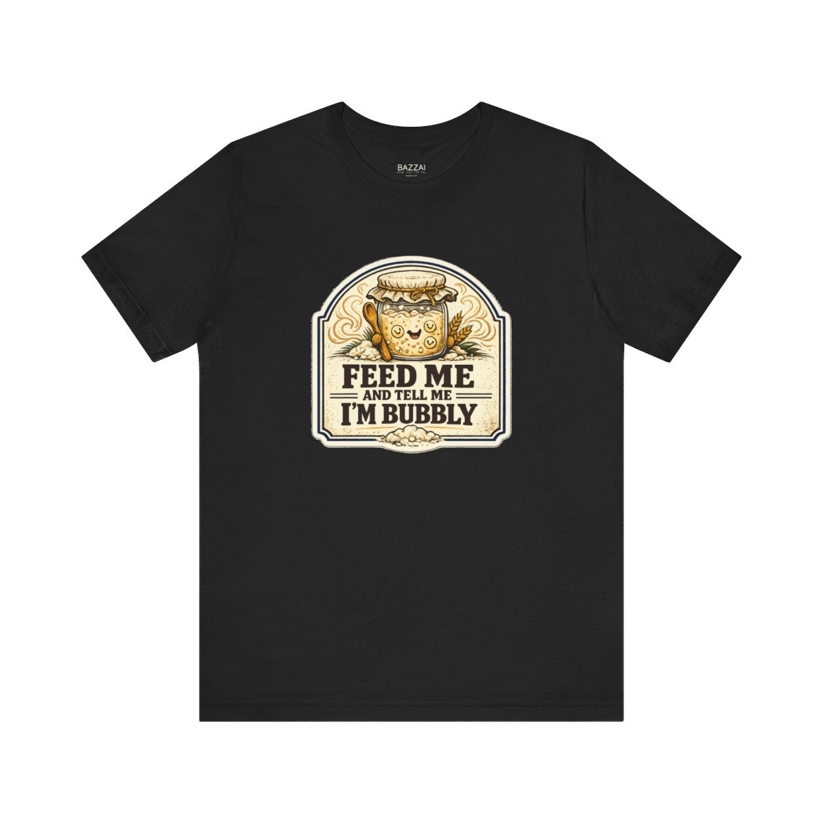 Funny Sourdough T-Shirt — Feed Me and Tell Me I'm Bubbly — t-shirt design by Sol