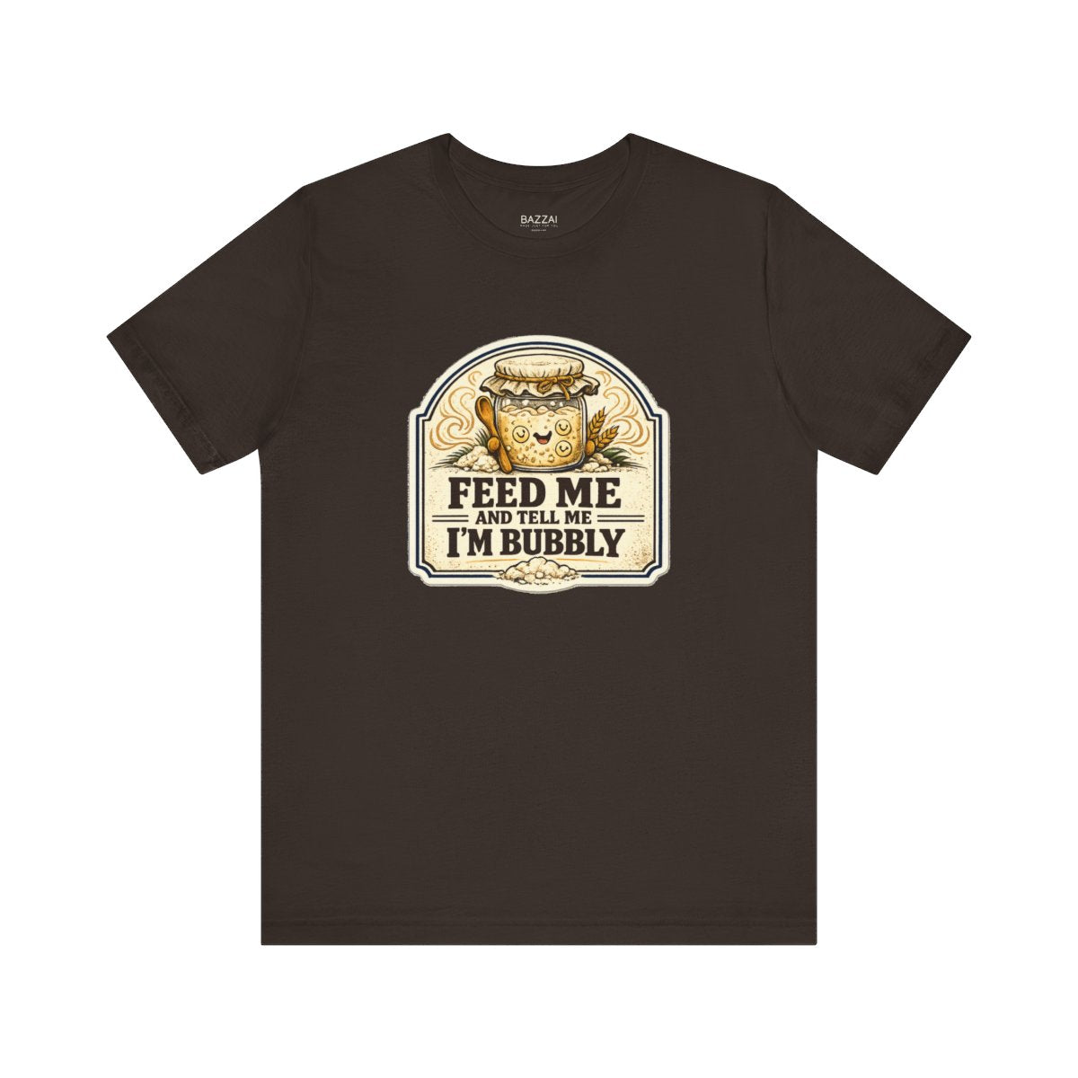 Funny Sourdough T-Shirt — Feed Me and Tell Me I'm Bubbly — t-shirt design by Sol