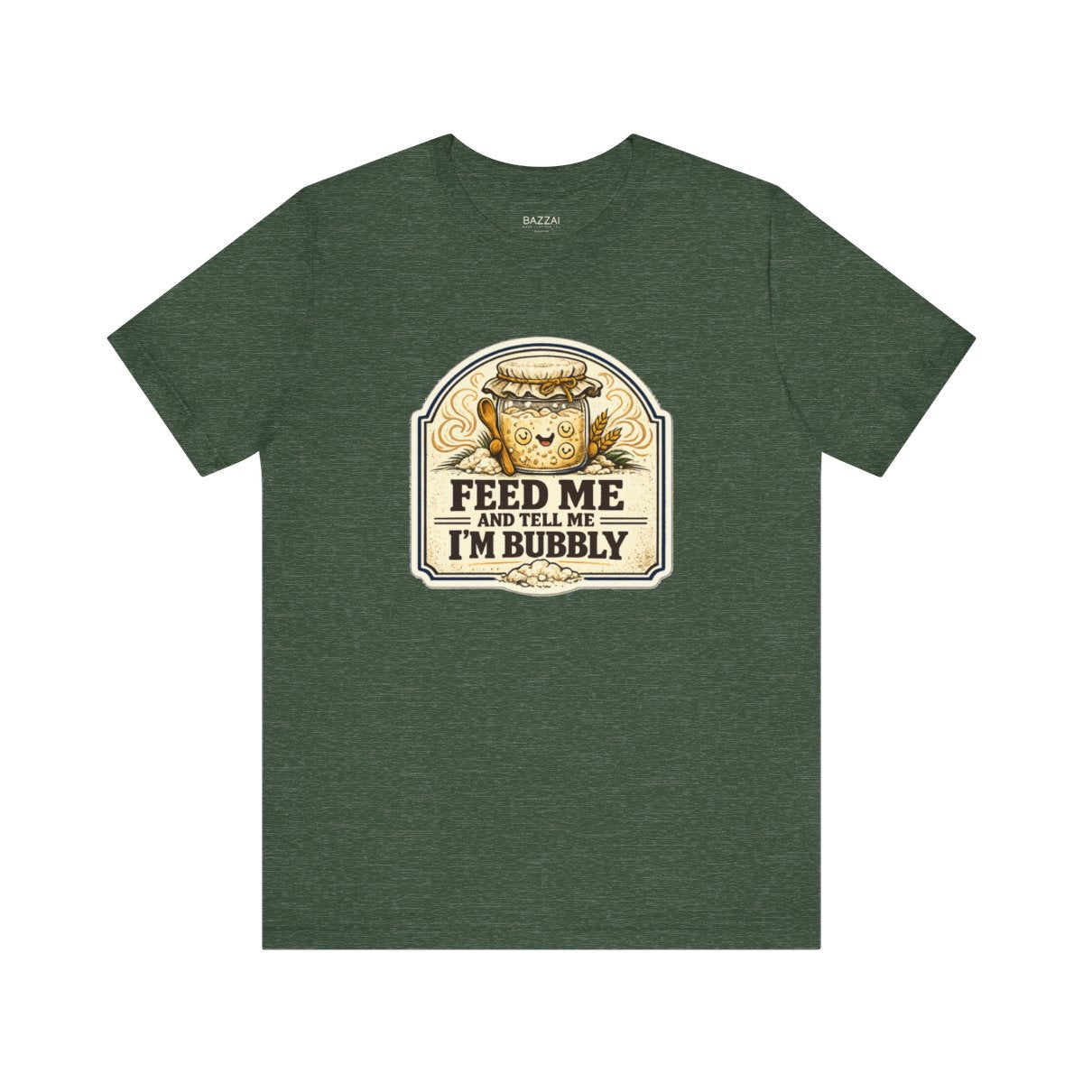 Funny Sourdough T-Shirt — Feed Me and Tell Me I'm Bubbly — t-shirt design by Sol