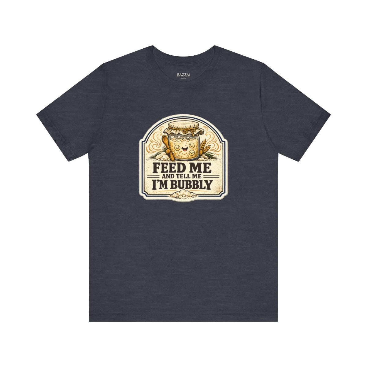 Funny Sourdough T-Shirt — Feed Me and Tell Me I'm Bubbly — t-shirt design by Sol
