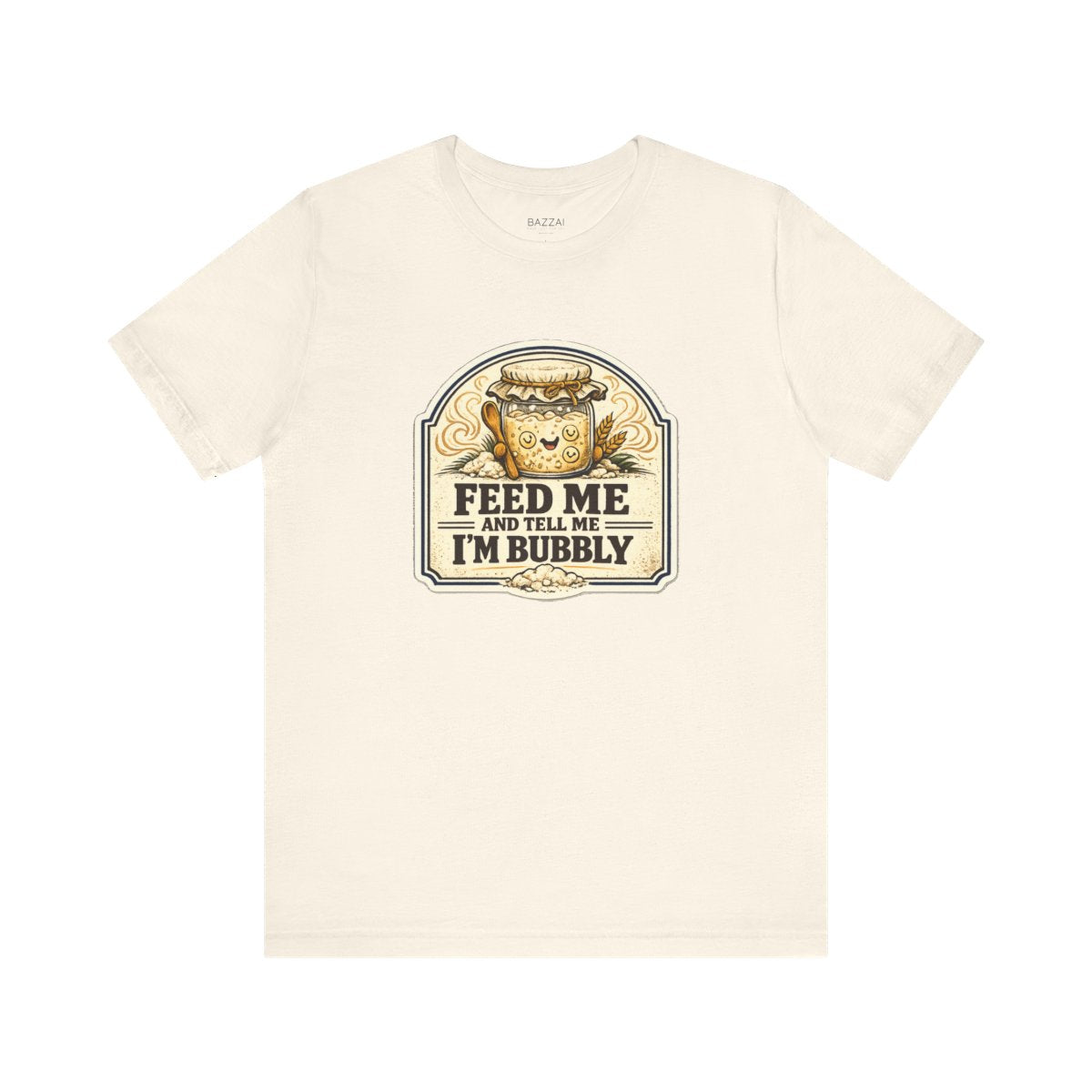 Funny Sourdough T-Shirt — Feed Me and Tell Me I'm Bubbly — t-shirt design by Sol