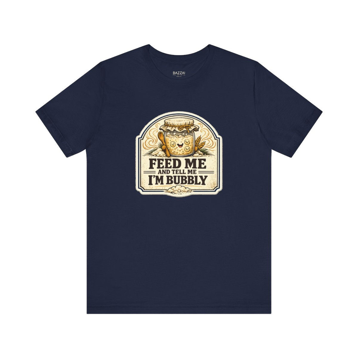 Funny Sourdough T-Shirt — Feed Me and Tell Me I'm Bubbly — t-shirt design by Sol