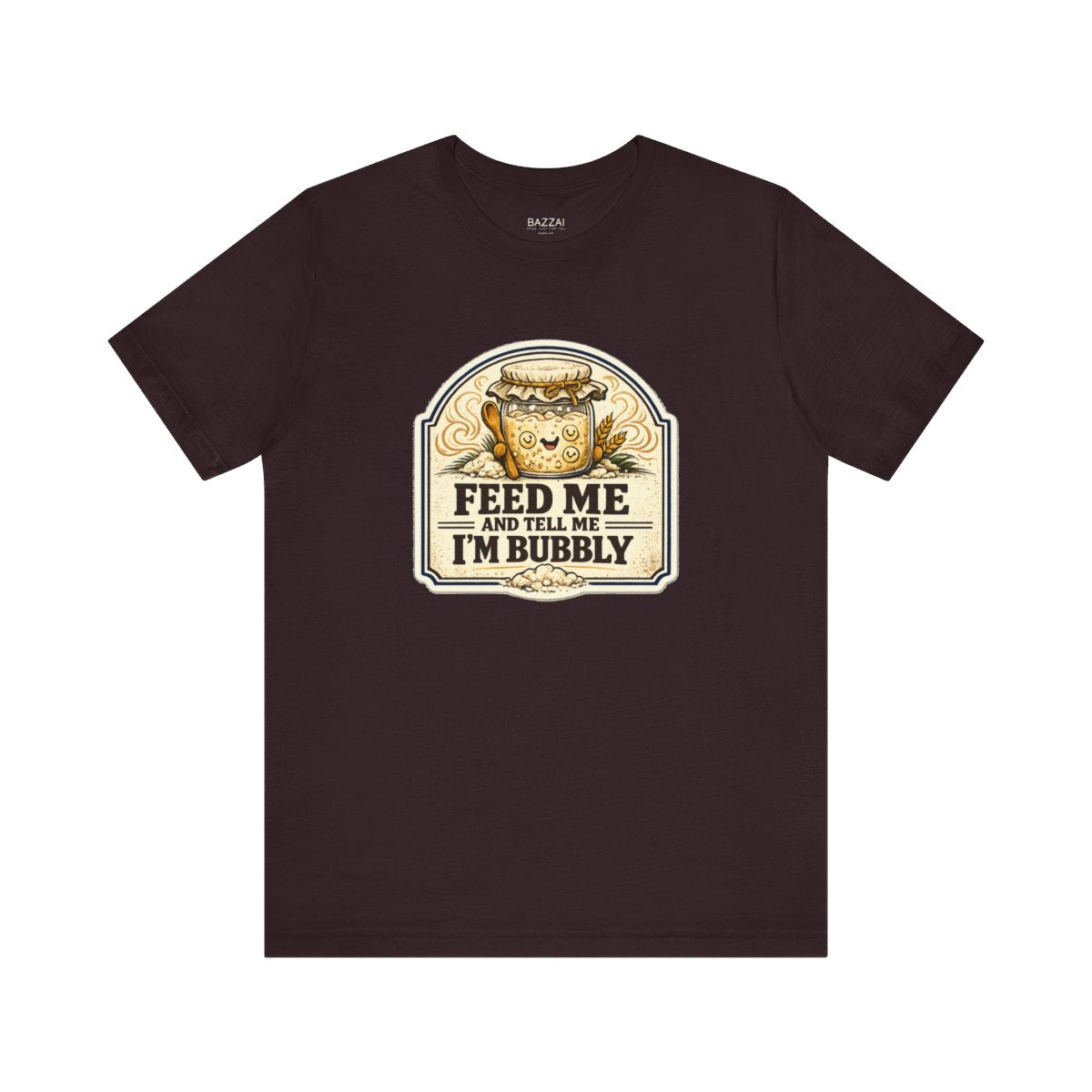 Funny Sourdough T-Shirt — Feed Me and Tell Me I'm Bubbly — t-shirt design by Sol