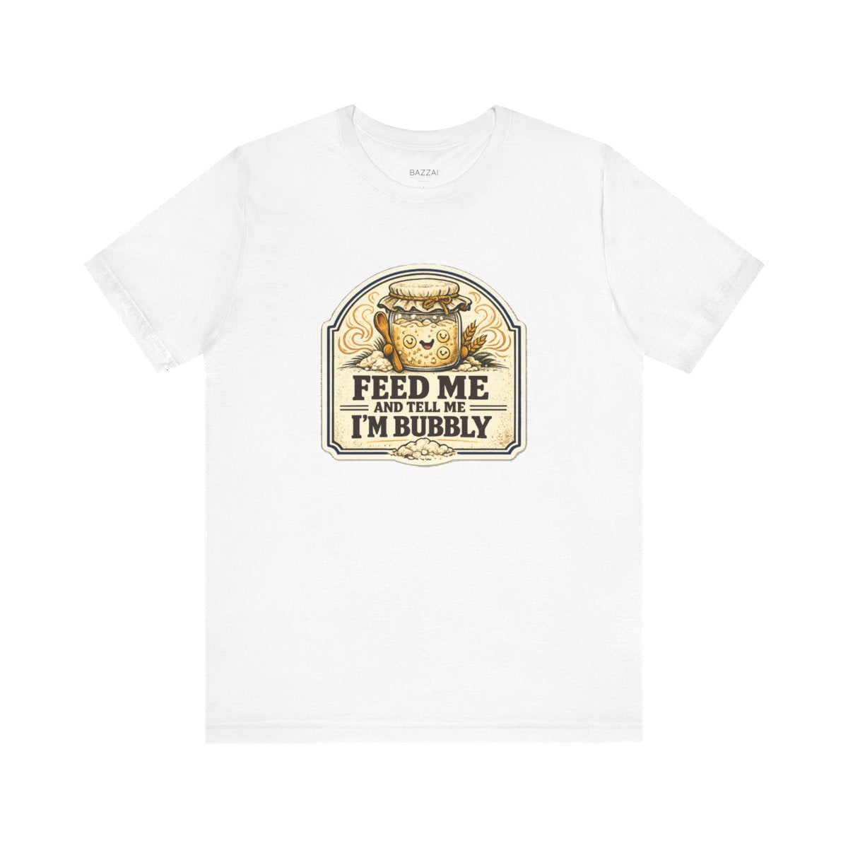 Funny Sourdough T-Shirt — Feed Me and Tell Me I'm Bubbly — t-shirt design by Sol