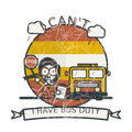 I CAN'T, I HAVE BUS DUTY
