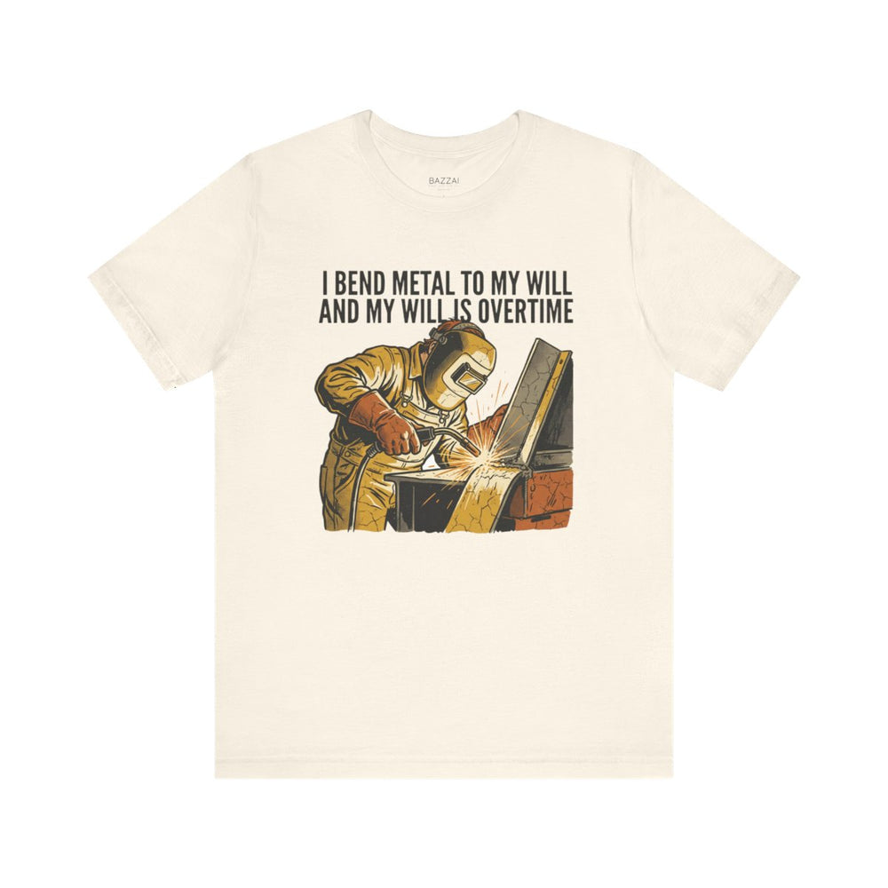 Funny Welder T-Shirt — I Bend Metal to My Will and My Will Is Overtime