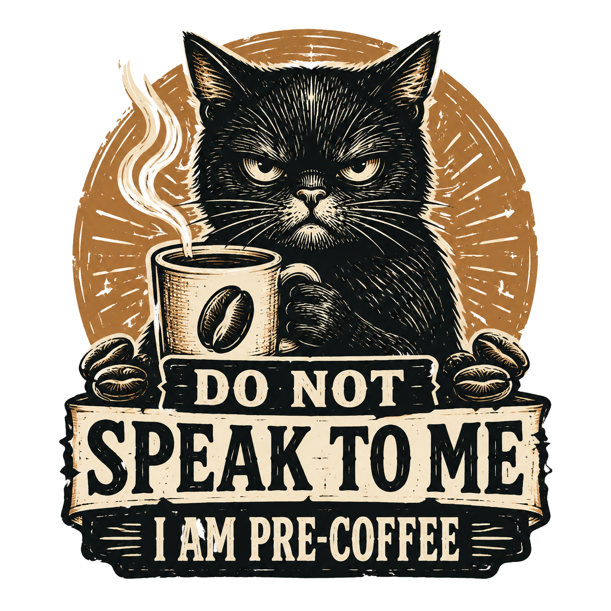 DO NOT SPEAK TO ME I AM PRE-COFFEE