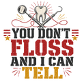 YOU DON'T FLOSS AND I CAN TELL